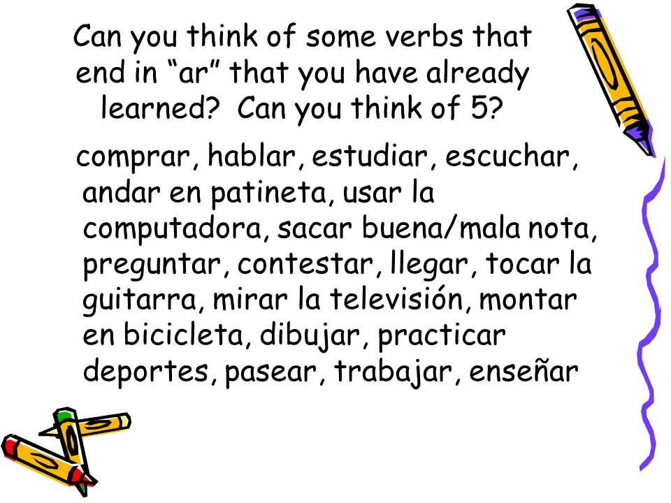 Can you think of some verbs that end in ar that you have already learned Can you think of 5