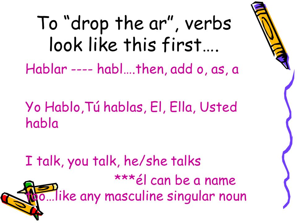 To drop the ar , verbs look like this first….