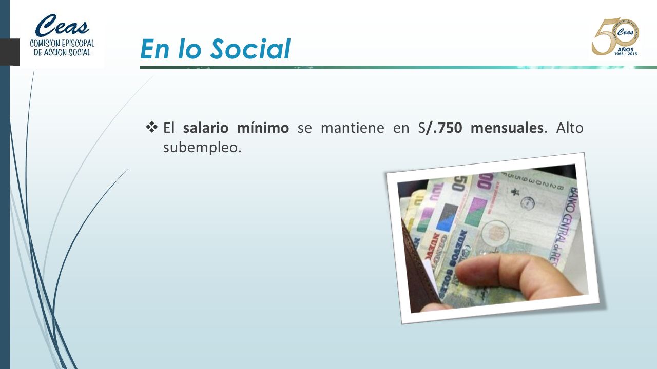 En lo Social El salario mínimo se mantiene en S/.750 mensuales. Alto subempleo.