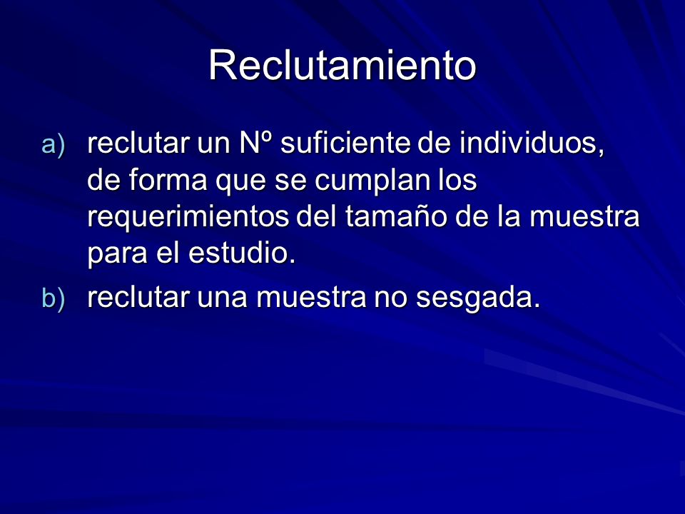 Reclutamiento reclutar un Nº suficiente de individuos, de forma que se cumplan los requerimientos del tamaño de la muestra para el estudio.
