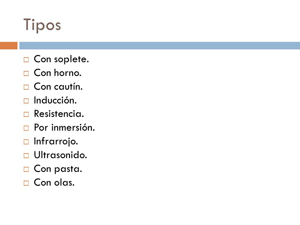 Tipos Con soplete. Con horno. Con cautín. Inducción. Resistencia.