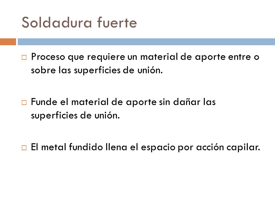 Soldadura fuerte Proceso que requiere un material de aporte entre o sobre las superficies de unión.
