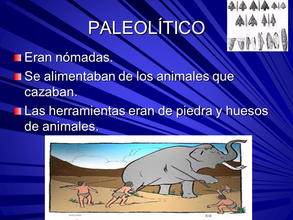 PALEOLÍTICO Eran nómadas. Se alimentaban de los animales que cazaban.
