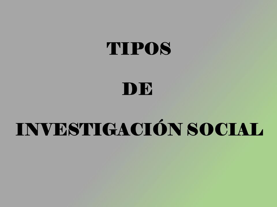 TIPOS DE INVESTIGACIÓN SOCIAL