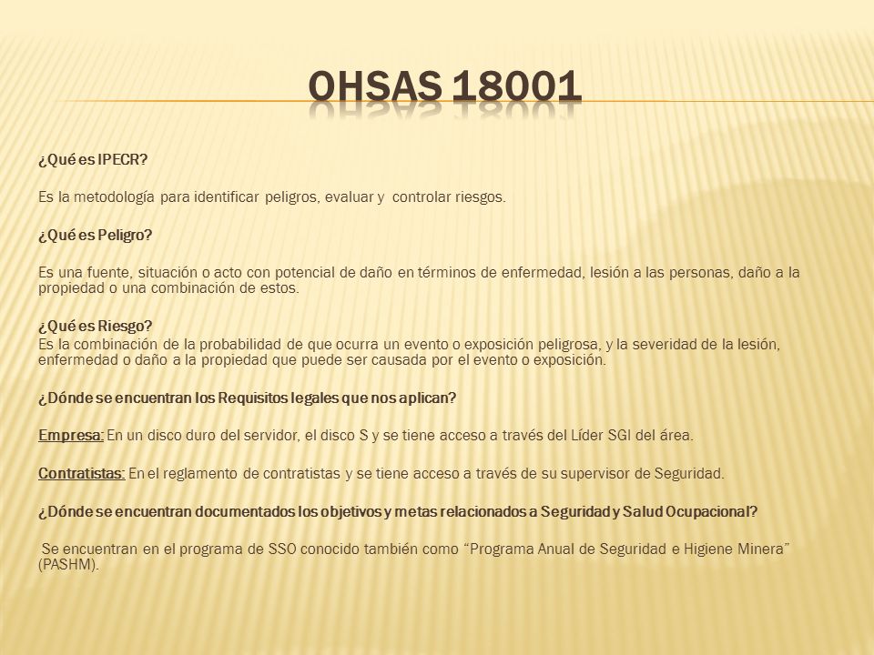 OHSAS ¿Qué es IPECR Es la metodología para identificar peligros, evaluar y controlar riesgos.