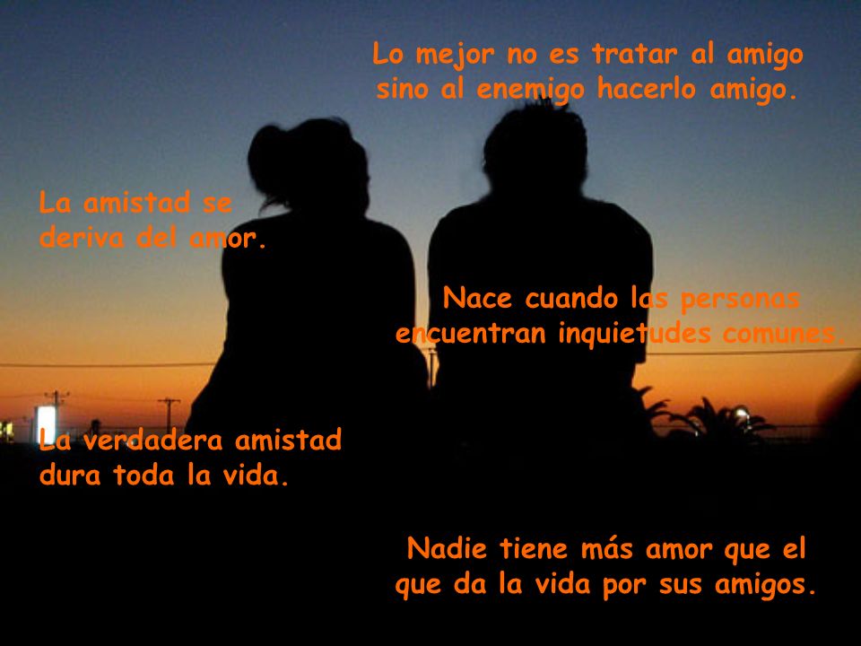 Lo mejor no es tratar al amigo sino al enemigo hacerlo amigo.