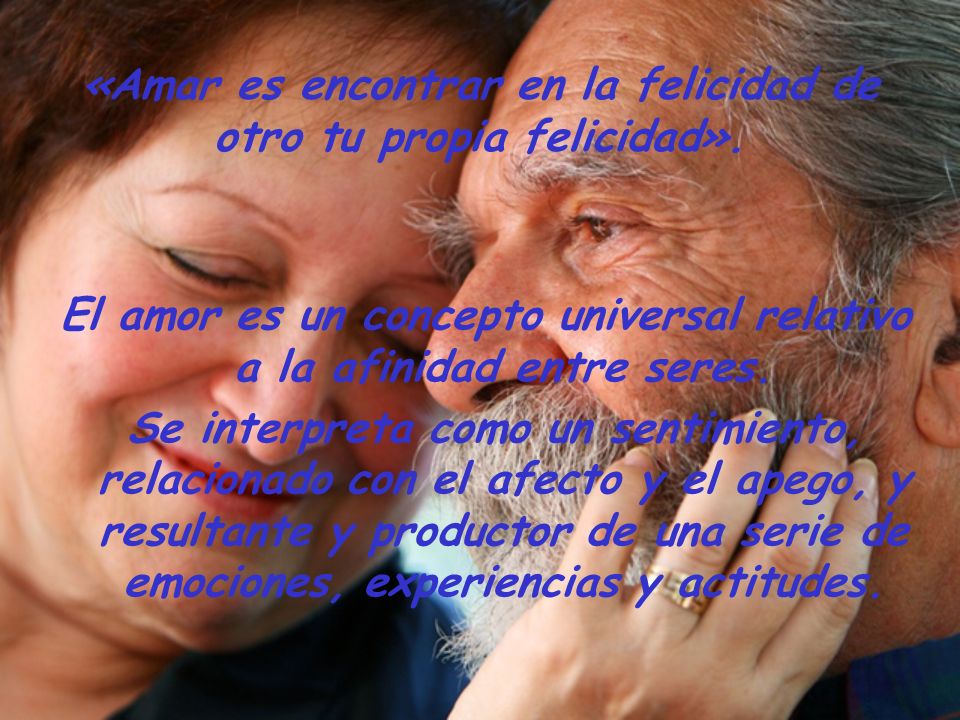 «Amar es encontrar en la felicidad de otro tu propia felicidad».