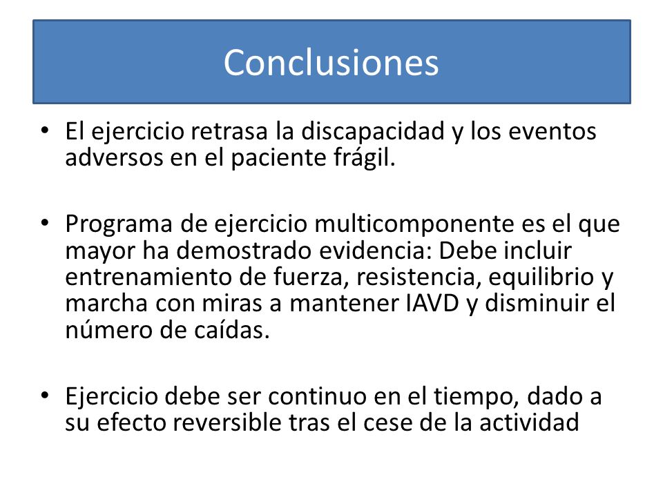 Conclusiones El ejercicio retrasa la discapacidad y los eventos adversos en el paciente frágil.