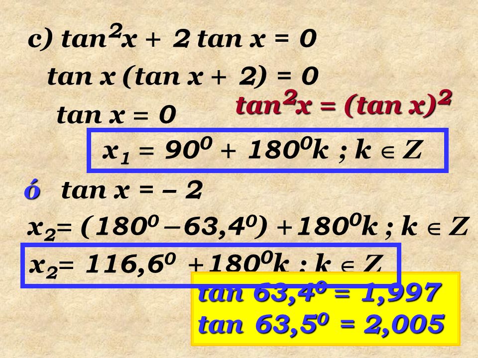 c) tan2x + 2 tan x = 0 tan x (tan x + 2) = 0. tan2x = (tan x)2. tan x = 0. x1 = k. ; k  Z.