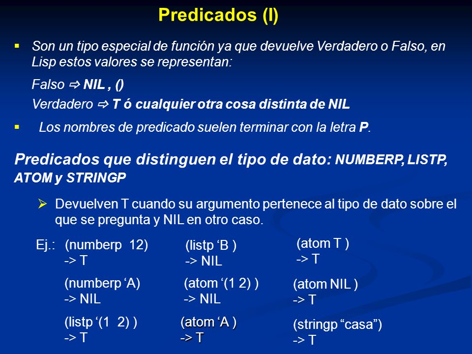 Predicados (I) Son un tipo especial de función ya que devuelve Verdadero o Falso, en Lisp estos valores se representan: