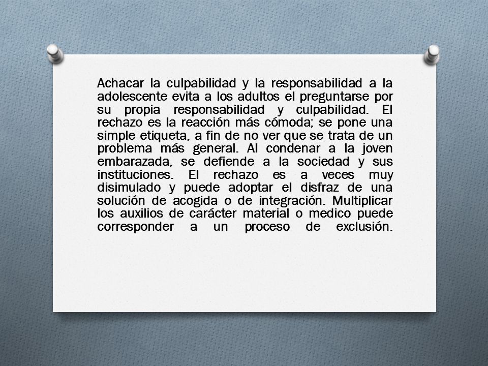Achacar la culpabilidad y la responsabilidad a la adolescente evita a los adultos el preguntarse por su propia responsabilidad y culpabilidad.