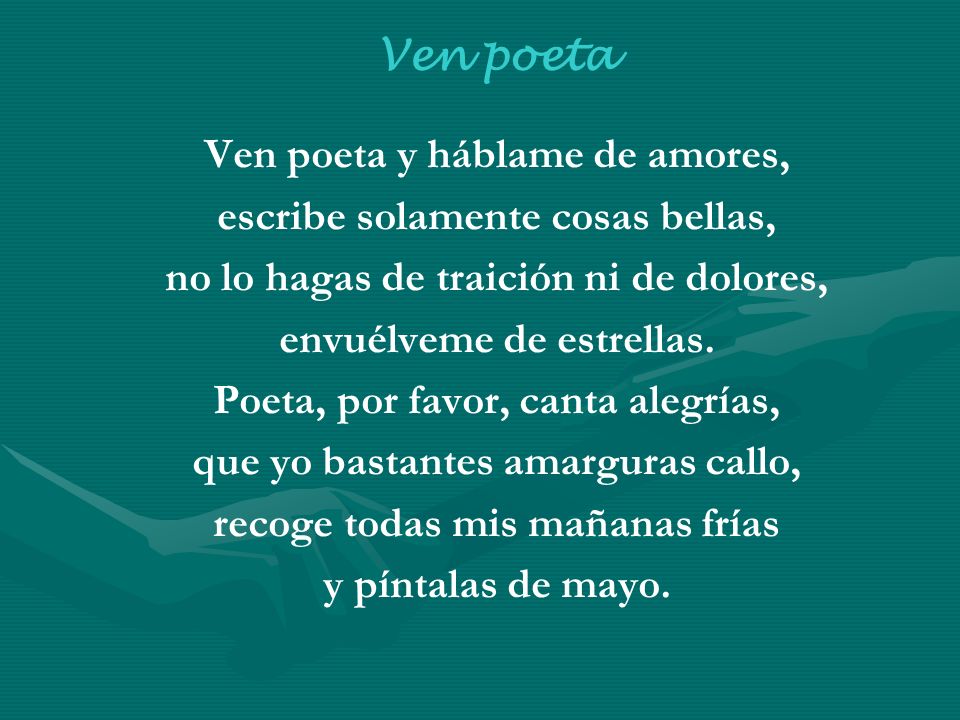 Ven poeta y háblame de amores, escribe solamente cosas bellas,