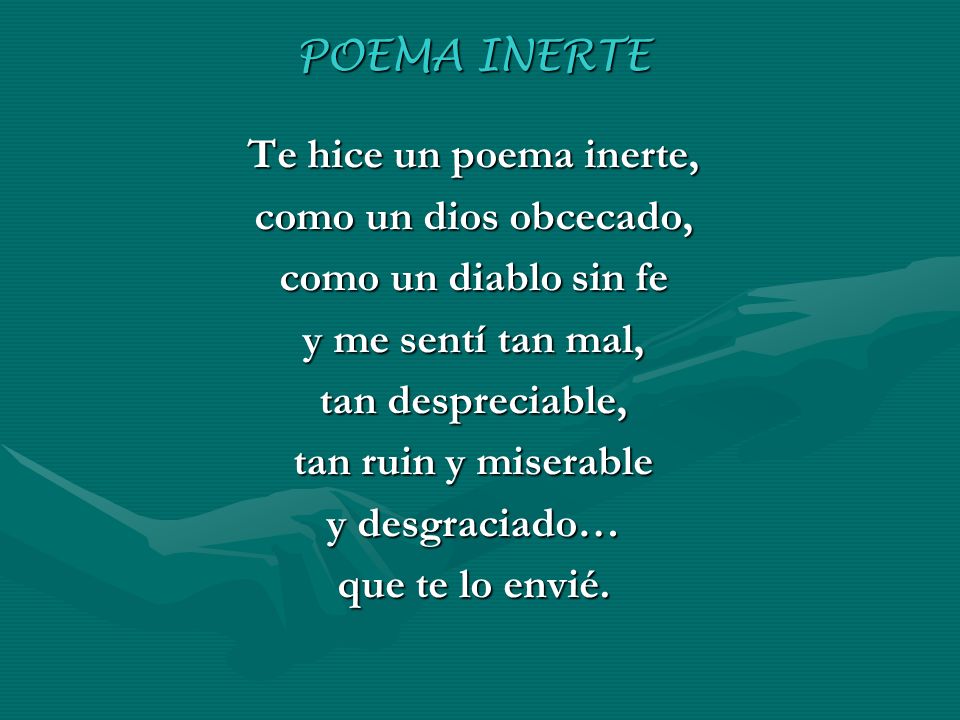 POEMA INERTE Te hice un poema inerte, como un dios obcecado, como un diablo sin fe. y me sentí tan mal,