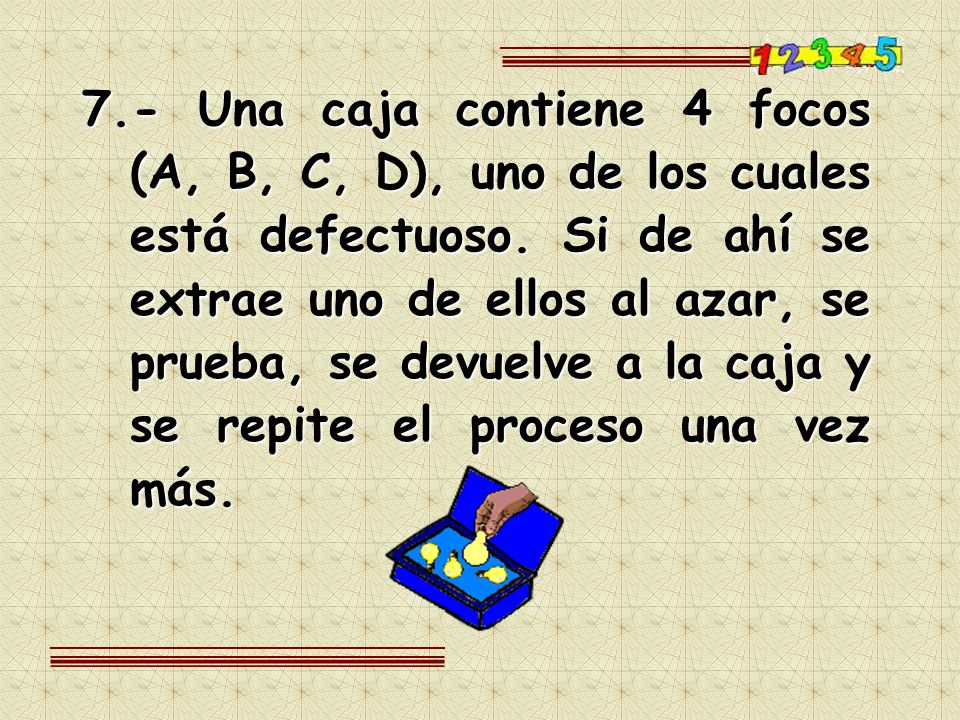 7.- Una caja contiene 4 focos (A, B, C, D), uno de los cuales está defectuoso.