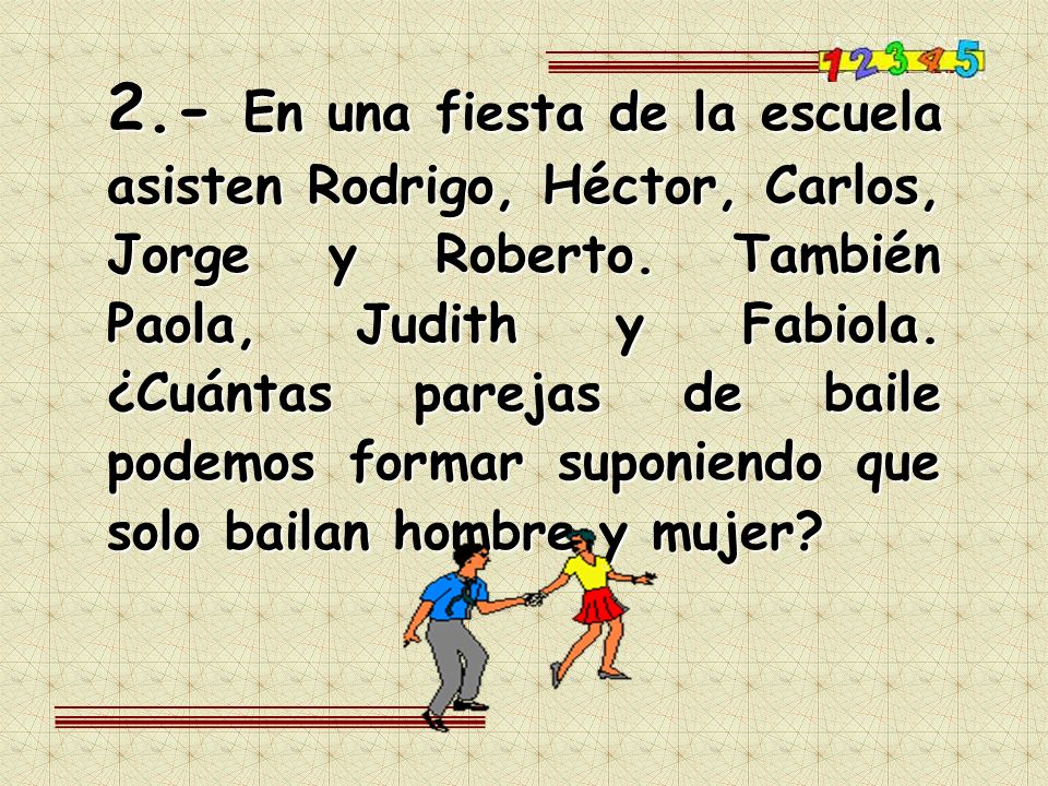 2.- En una fiesta de la escuela asisten Rodrigo, Héctor, Carlos, Jorge y Roberto.