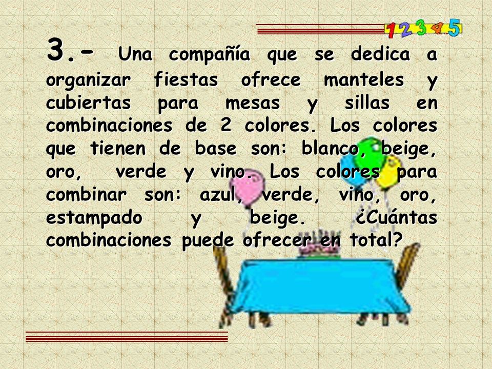 3.- Una compañía que se dedica a organizar fiestas ofrece manteles y cubiertas para mesas y sillas en combinaciones de 2 colores.