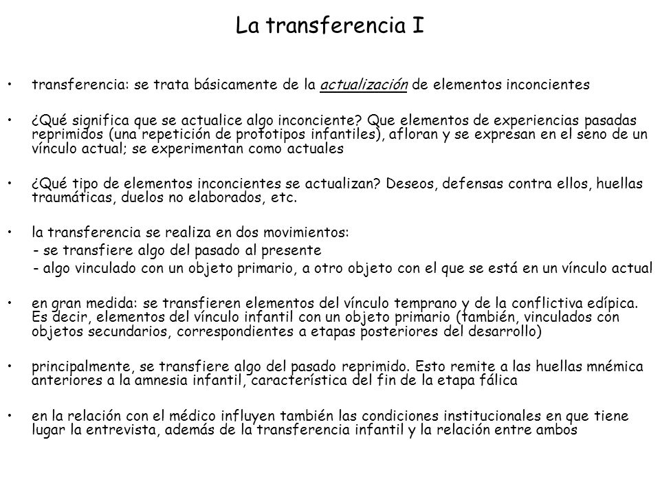 La transferencia I transferencia: se trata básicamente de la actualización de elementos inconcientes.