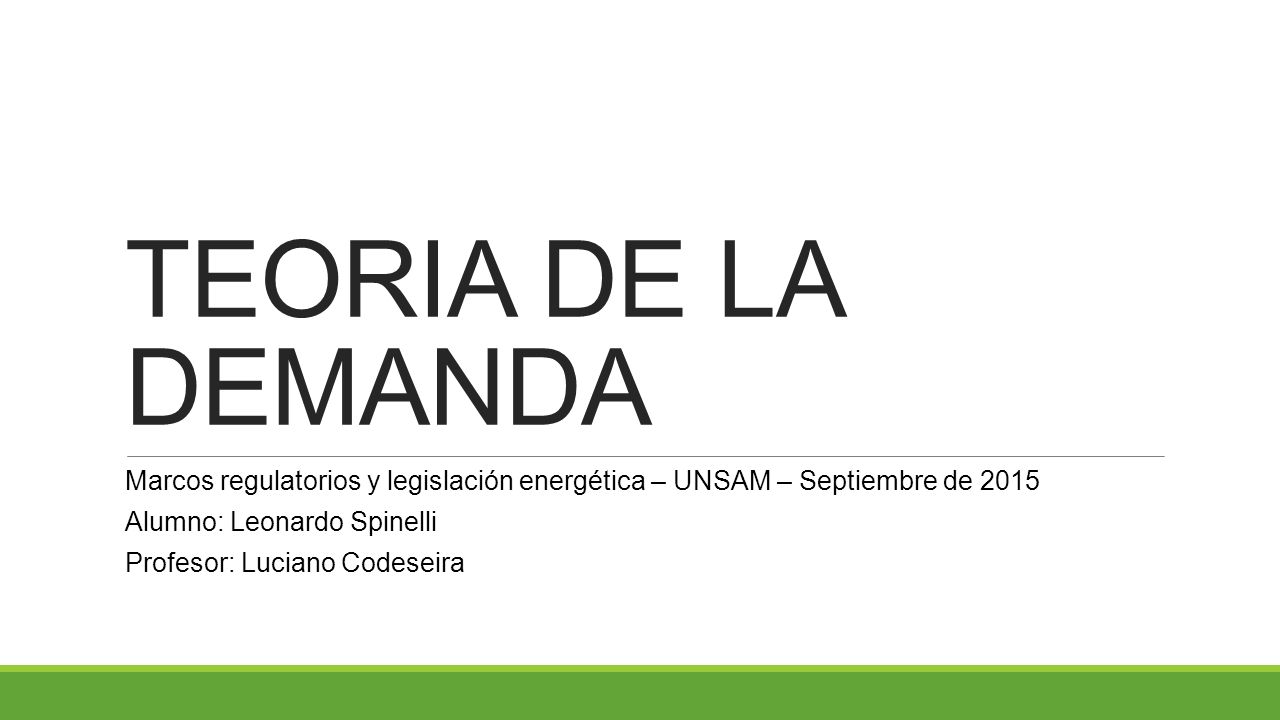 TEORIA DE LA DEMANDA Marcos regulatorios y legislación energética – UNSAM – Septiembre de Alumno: Leonardo Spinelli.