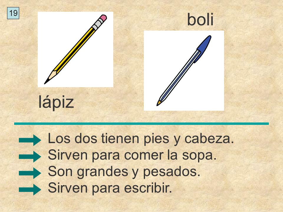 boli lápiz Los dos tienen pies y cabeza. Sirven para comer la sopa.
