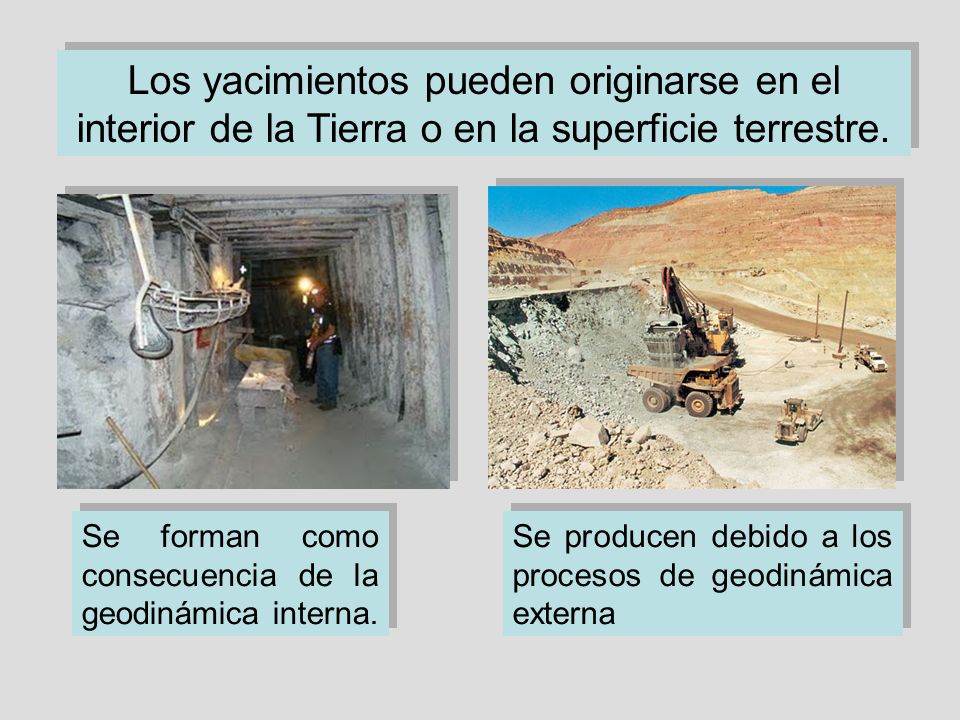 Los yacimientos pueden originarse en el interior de la Tierra o en la superficie terrestre.