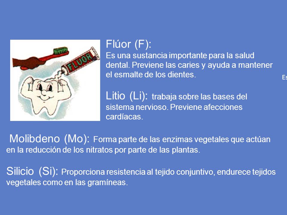 Flúor (F): Es una sustancia importante para la salud dental. Previene las caries y ayuda a mantener el esmalte de los dientes.