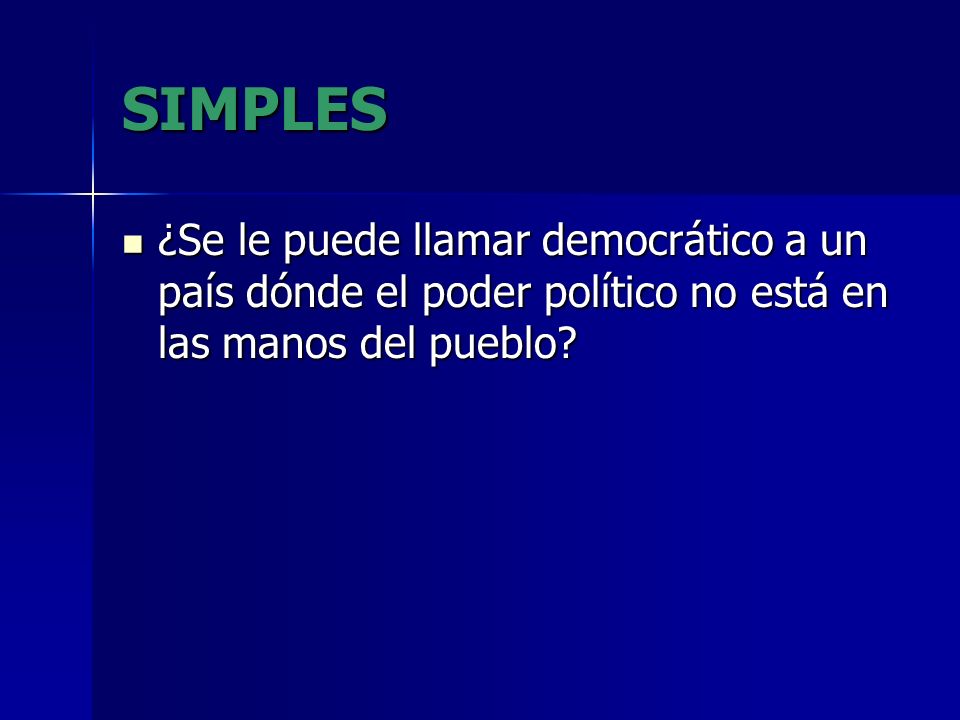 SIMPLES ¿Se le puede llamar democrático a un país dónde el poder político no está en las manos del pueblo