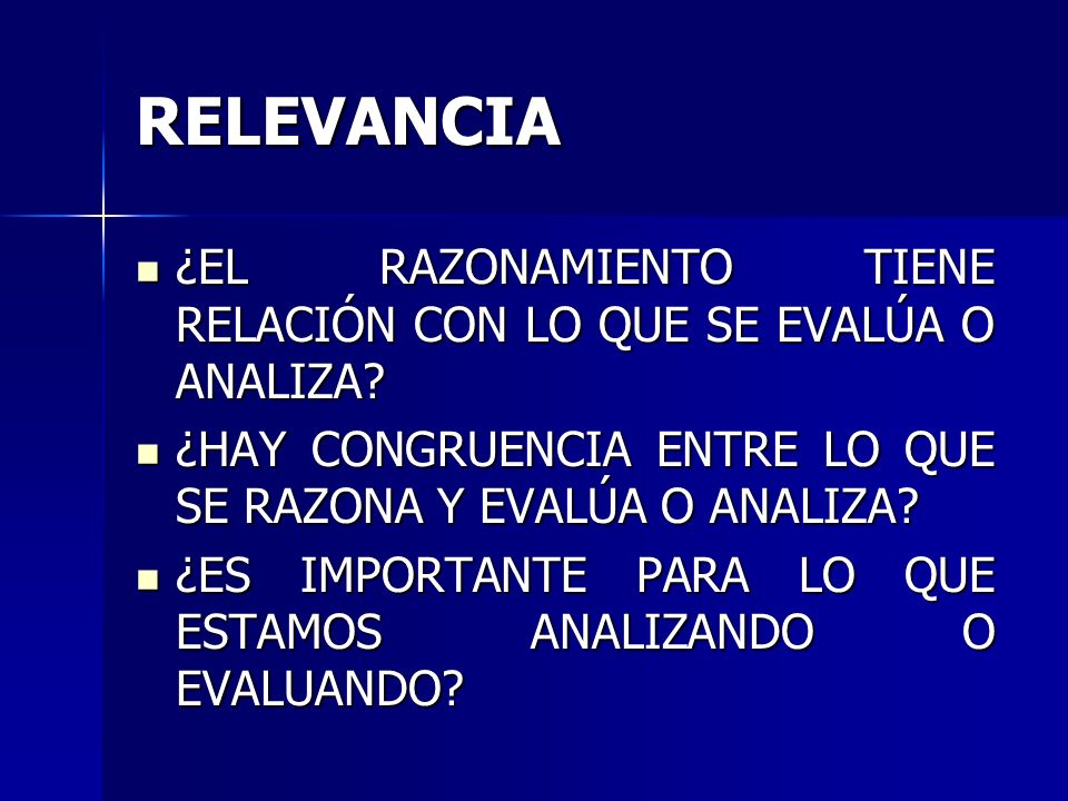 RELEVANCIA ¿EL RAZONAMIENTO TIENE RELACIÓN CON LO QUE SE EVALÚA O ANALIZA ¿HAY CONGRUENCIA ENTRE LO QUE SE RAZONA Y EVALÚA O ANALIZA