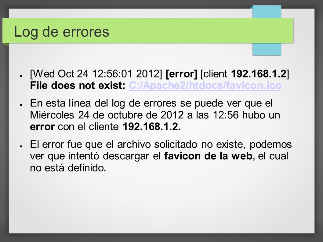Log de errores [Wed Oct 24 12:56: ] [error] [client ] File does not exist: C:/Apache2/htdocs/favicon.ico.