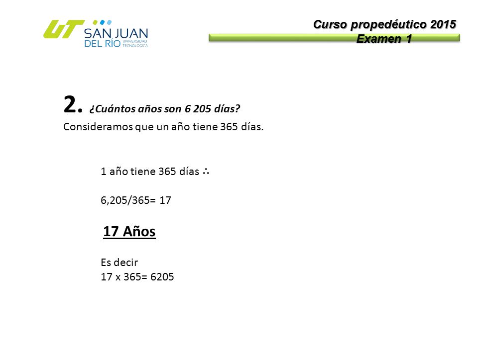Curso propedéutico 2015 Examen ¿Cuántos años son días Consideramos que un año tiene 365 días.