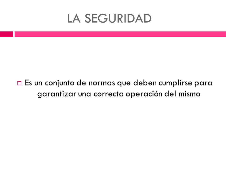 LA SEGURIDAD Es un conjunto de normas que deben cumplirse para garantizar una correcta operación del mismo.