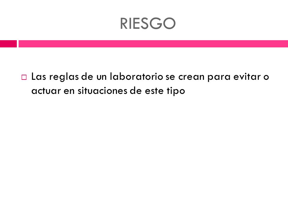 RIESGO Las reglas de un laboratorio se crean para evitar o actuar en situaciones de este tipo