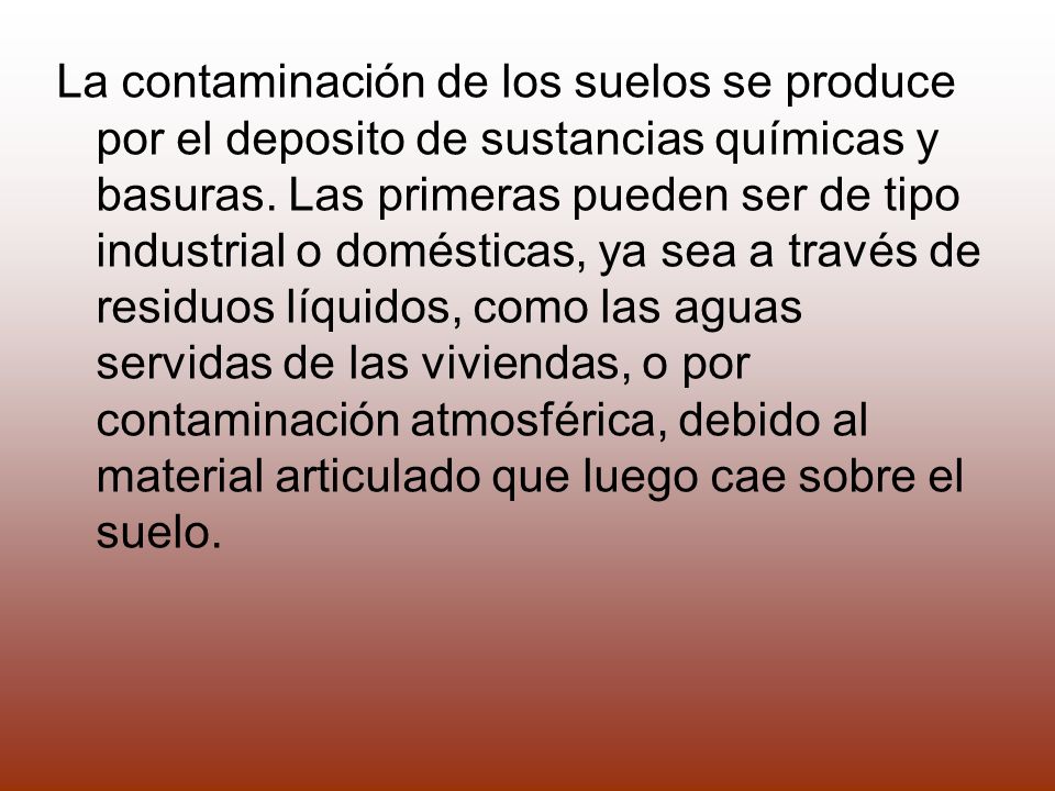 La contaminación de los suelos se produce por el deposito de sustancias químicas y basuras.