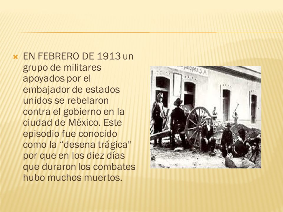 EN FEBRERO DE 1913 un grupo de militares apoyados por el embajador de estados unidos se rebelaron contra el gobierno en la ciudad de México.