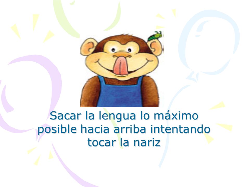 Sacar la lengua lo máximo posible hacia arriba intentando tocar la nariz