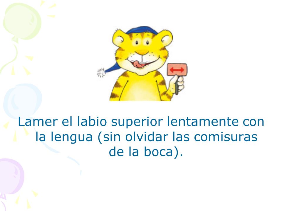 Lamer el labio superior lentamente con la lengua (sin olvidar las comisuras de la boca).