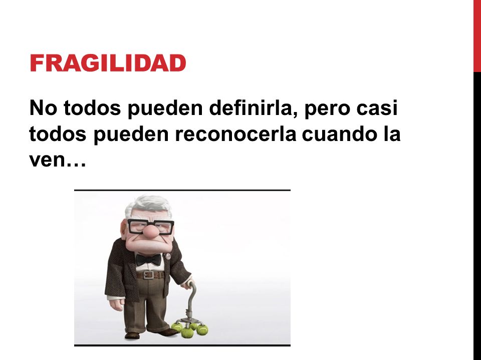 Fragilidad No todos pueden definirla, pero casi todos pueden reconocerla cuando la ven…