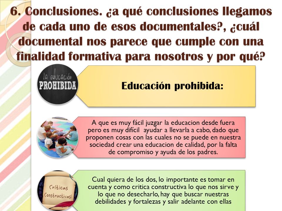 6. Conclusiones. ¿a qué conclusiones llegamos de cada uno de esos documentales , ¿cuál documental nos parece que cumple con una finalidad formativa para nosotros y por qué