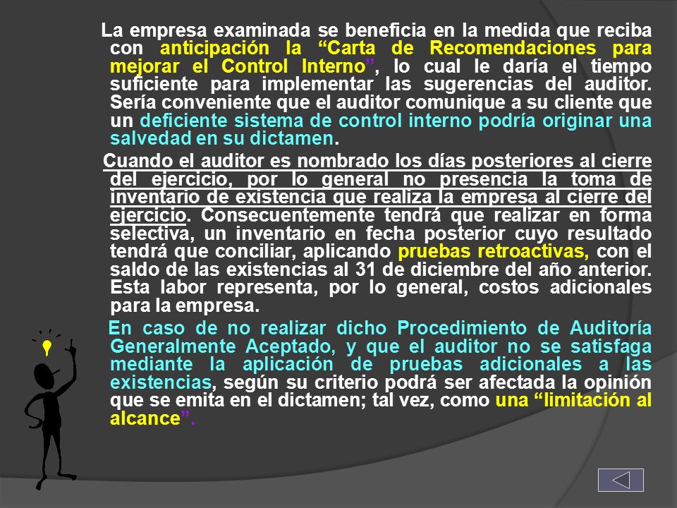 La empresa examinada se beneficia en la medida que reciba con anticipación la Carta de Recomendaciones para mejorar el Control Interno , lo cual le daría el tiempo suficiente para implementar las sugerencias del auditor. Sería conveniente que el auditor comunique a su cliente que un deficiente sistema de control interno podría originar una salvedad en su dictamen.