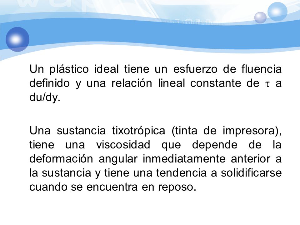 Un plástico ideal tiene un esfuerzo de fluencia definido y una relación lineal constante de t a du/dy.
