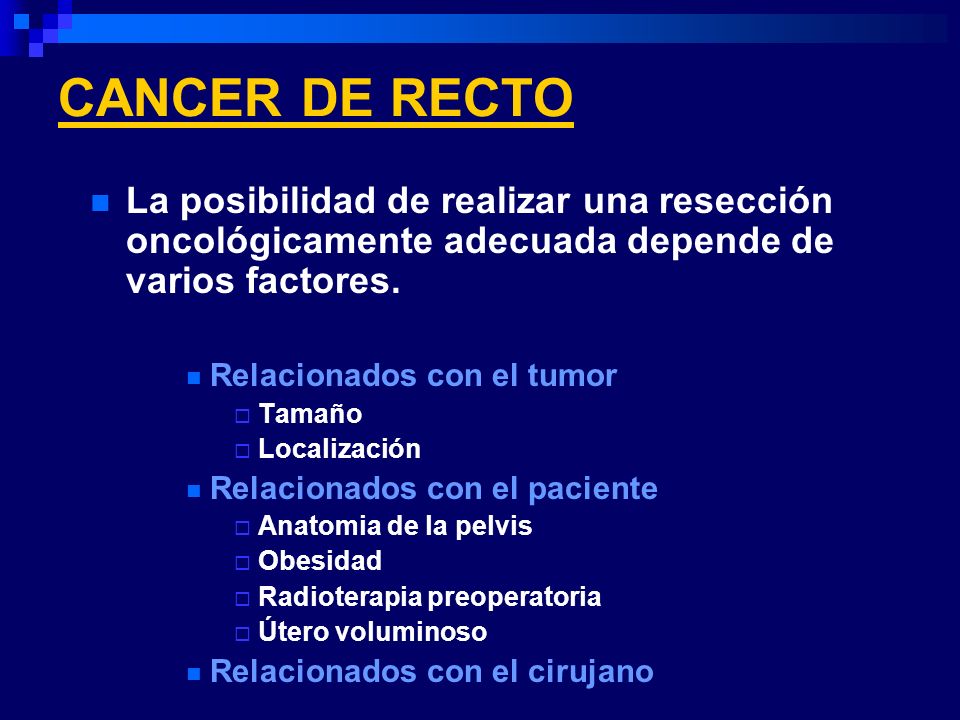 CANCER DE RECTO La posibilidad de realizar una resección oncológicamente adecuada depende de varios factores.
