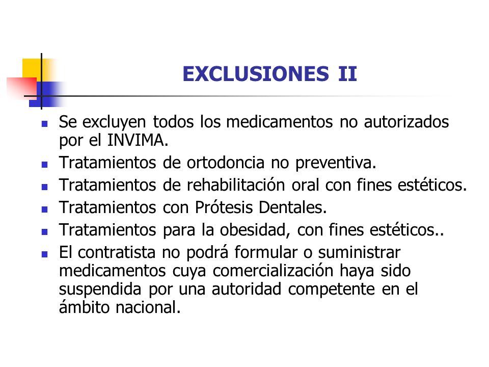 EXCLUSIONES II Se excluyen todos los medicamentos no autorizados por el INVIMA. Tratamientos de ortodoncia no preventiva.