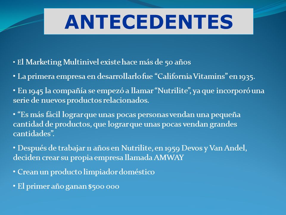 ANTECEDENTES El Marketing Multinivel existe hace más de 50 años. La primera empresa en desarrollarlo fue California Vitamins en