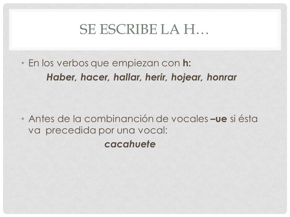 Se escribe la h… En los verbos que empiezan con h: