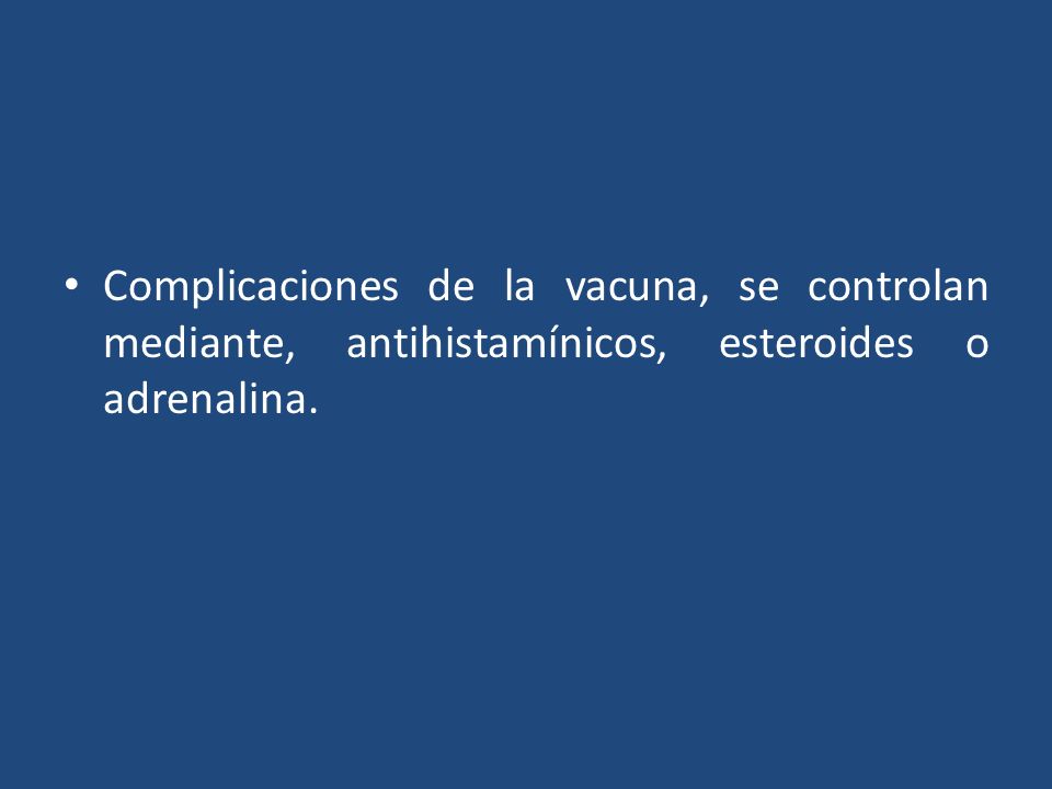 Complicaciones de la vacuna, se controlan mediante, antihistamínicos, esteroides o adrenalina.