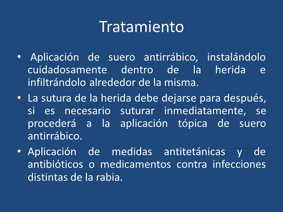 Tratamiento Aplicación de suero antirrábico, instalándolo cuidadosamente dentro de la herida e infiltrándolo alrededor de la misma.