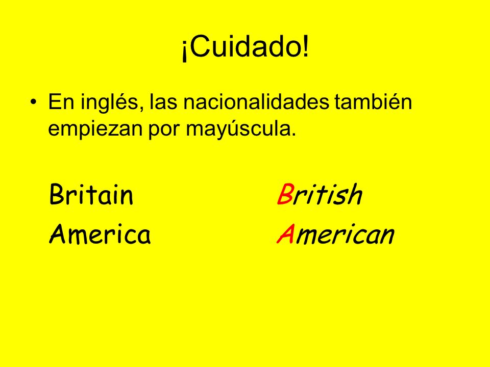¡Cuidado. En inglés, las nacionalidades también empiezan por mayúscula.
