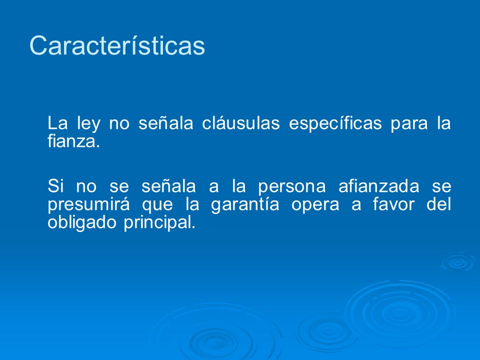 Características La ley no señala cláusulas específicas para la fianza.