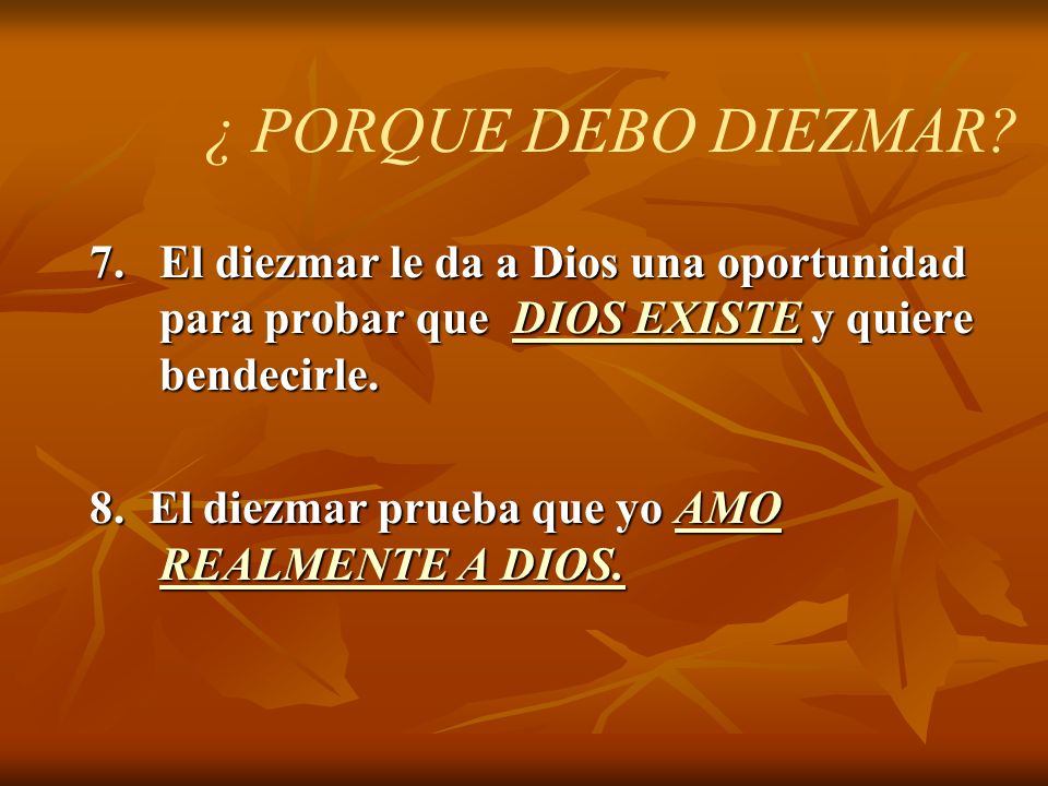 ¿ PORQUE DEBO DIEZMAR 7. El diezmar le da a Dios una oportunidad para probar que DIOS EXISTE y quiere bendecirle.