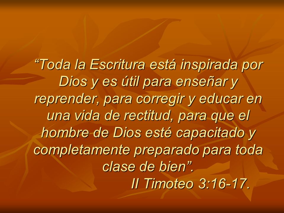 Toda la Escritura está inspirada por Dios y es útil para enseñar y reprender, para corregir y educar en una vida de rectitud, para que el hombre de Dios esté capacitado y completamente preparado para toda clase de bien .