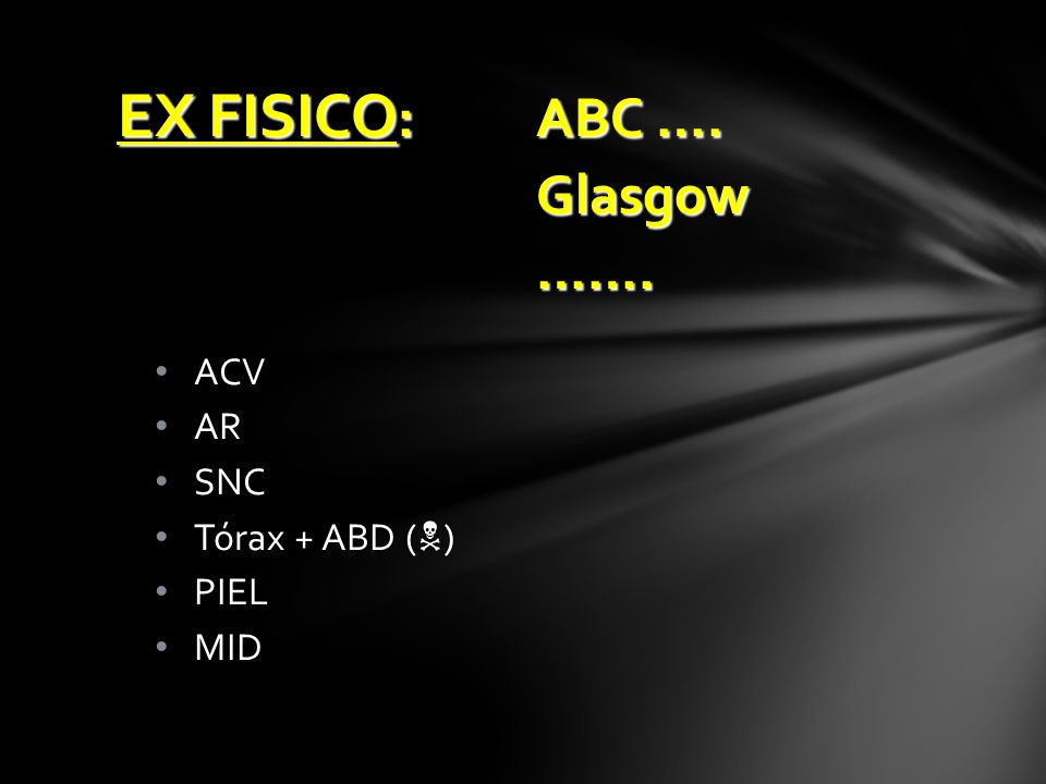 EX FISICO: ABC …. Glasgow ……. ACV AR SNC Tórax + ABD () PIEL MID